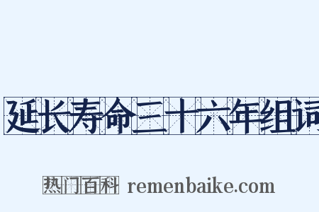 延长寿命三十六年组词是什么意思的图片